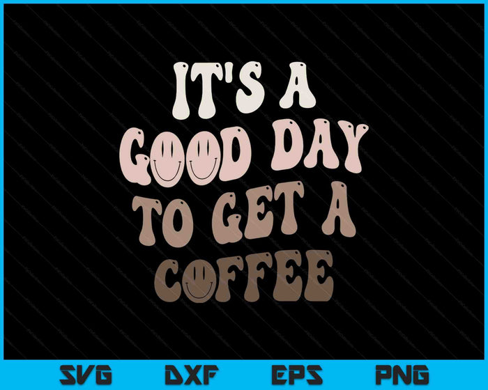 It's A Good Day To Get A Coffee Lover Barista Women Funny SVG PNG Digital Printable Files