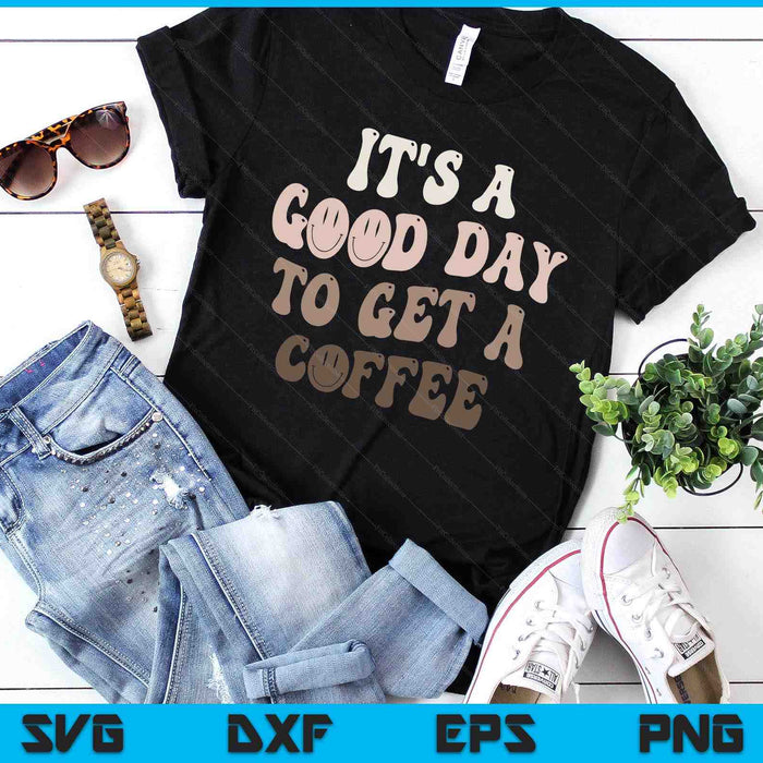 It's A Good Day To Get A Coffee Lover Barista Women Funny SVG PNG Digital Printable Files