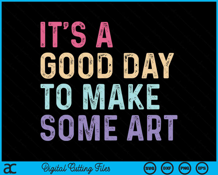 It's A Good Day To Make Some Art SVG PNG Digital Cutting Files