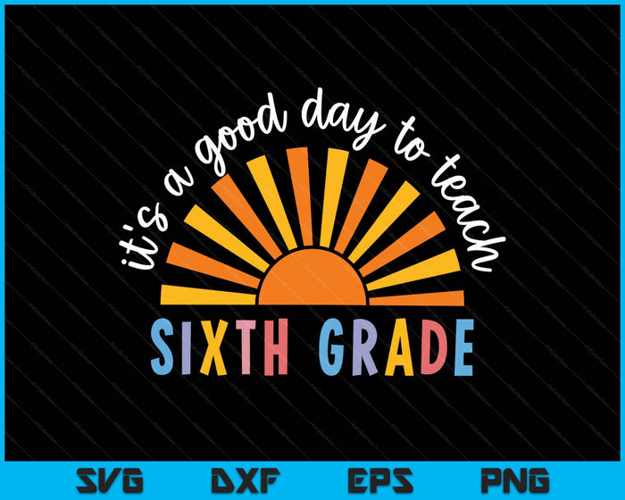 It's A Good Day To Teach Sixth Grade Teacher SVG PNG Digital Printable Files