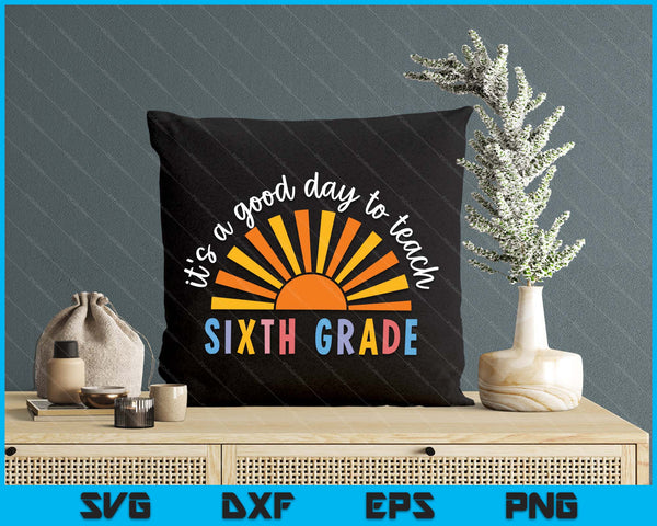 It's A Good Day To Teach Sixth Grade Teacher SVG PNG Digital Printable Files