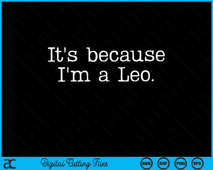 It's Because I'm A Leo Zodiac Sign Astrology SVG PNG Digital Cutting Files