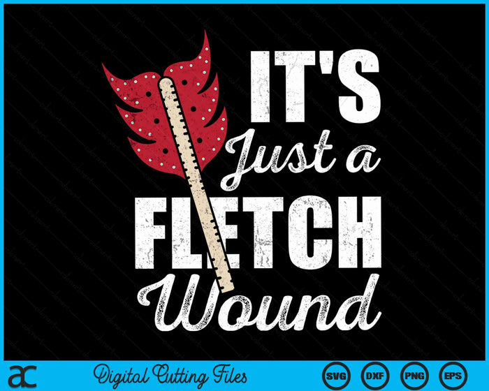 It's Just A Fletch Wound Arrow Archery Bowman Bowhunting Archer SVG PNG Digital Cutting Files