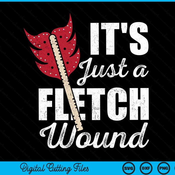 It's Just A Fletch Wound Arrow Archery Bowman Bowhunting Archer SVG PNG Digital Cutting Files