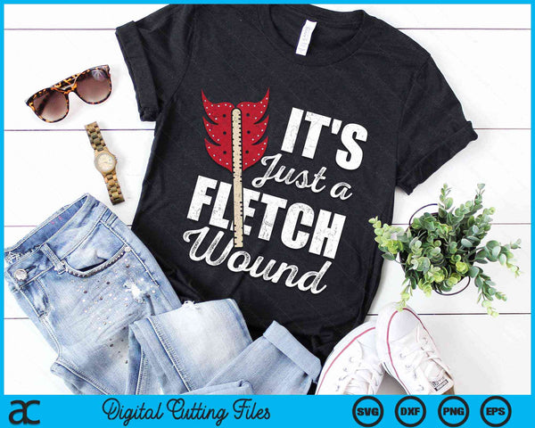 It's Just A Fletch Wound Arrow Archery Bowman Bowhunting Archer SVG PNG Digital Cutting Files