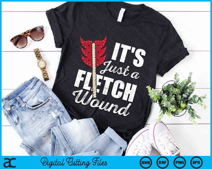 It's Just A Fletch Wound Arrow Archery Bowman Bowhunting Archer SVG PNG Digital Cutting Files