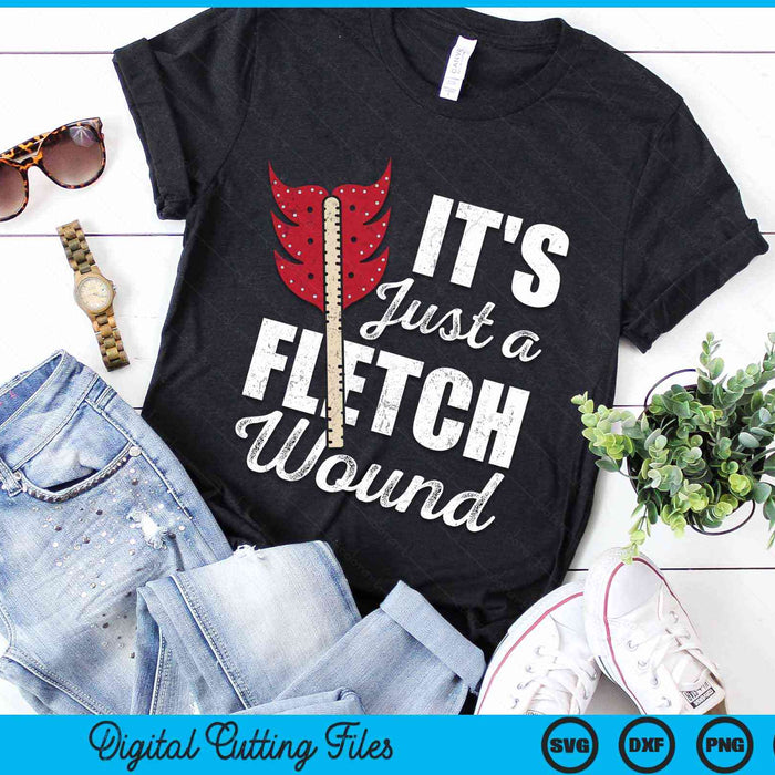 It's Just A Fletch Wound Arrow Archery Bowman Bowhunting Archer SVG PNG Digital Cutting Files