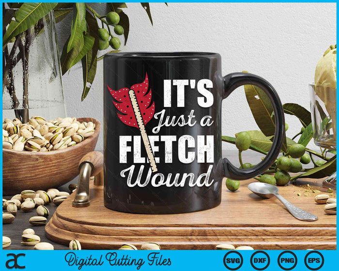 It's Just A Fletch Wound Arrow Archery Bowman Bowhunting Archer SVG PNG Digital Cutting Files