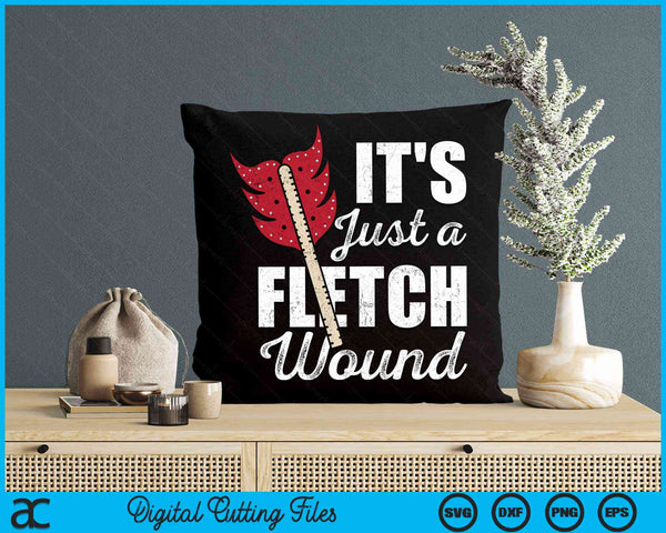 It's Just A Fletch Wound Arrow Archery Bowman Bowhunting Archer SVG PNG Digital Cutting Files