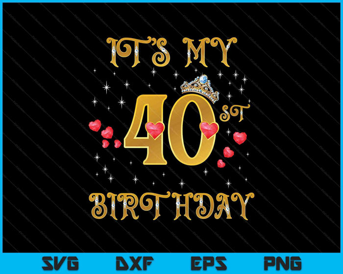 It's My 40th Birthday 40 Years Old 40th Birthday Queen SVG PNG Digital Cutting Files