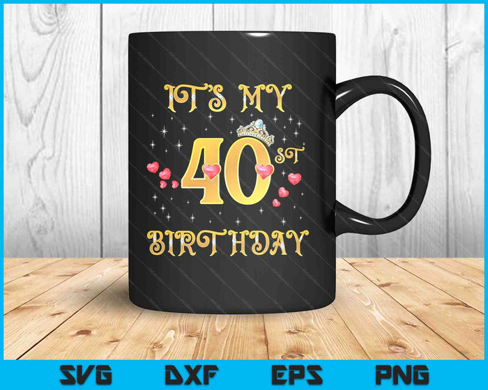 It's My 40th Birthday 40 Years Old 40th Birthday Queen SVG PNG Digital Cutting Files