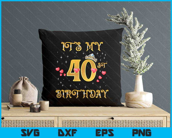 It's My 40th Birthday 40 Years Old 40th Birthday Queen SVG PNG Digital Cutting Files