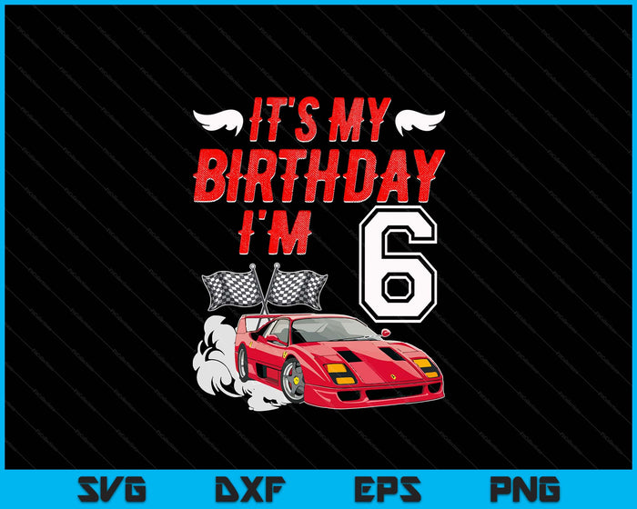 It's My 6th Birthday Boy Race Car Racing 6 Years Old SVG PNG Digital Printable Files