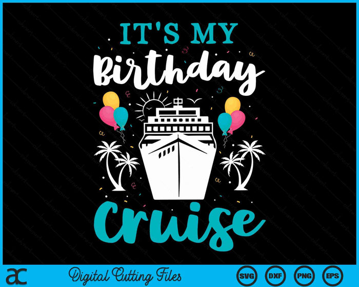 It's My Birthday Cruise Cruise Vacation Birthday Party SVG PNG Digital Cutting Files