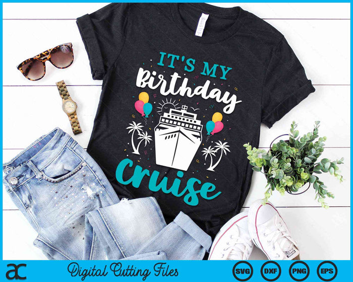 It's My Birthday Cruise Cruise Vacation Birthday Party SVG PNG Digital Cutting Files