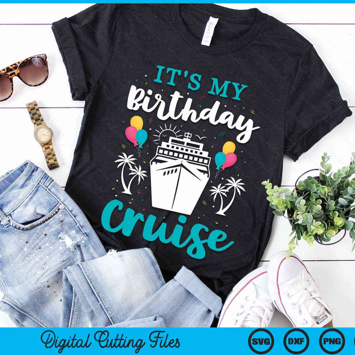 It's My Birthday Cruise Cruise Vacation Birthday Party SVG PNG Digital Cutting Files