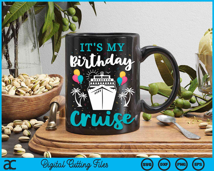 It's My Birthday Cruise Cruise Vacation Birthday Party SVG PNG Digital Cutting Files