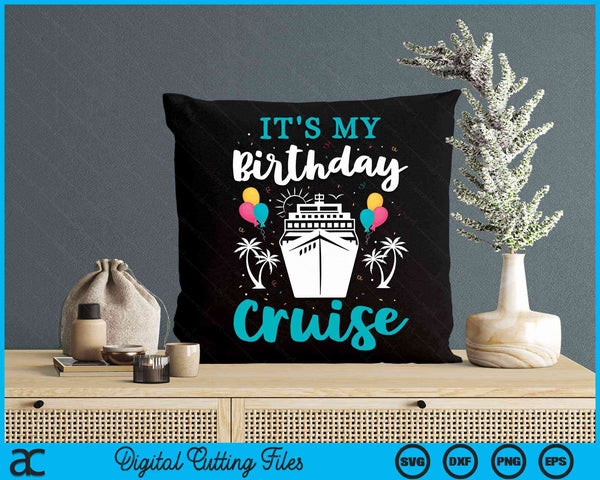 It's My Birthday Cruise Cruise Vacation Birthday Party SVG PNG Digital Cutting Files