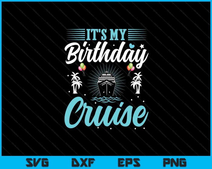 It's My Birthday Cruise Cruise Vacation Birthday Party SVG PNG Digital Printable Files