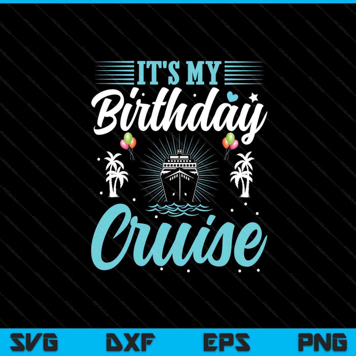 It's My Birthday Cruise Cruise Vacation Birthday Party SVG PNG Digital Printable Files