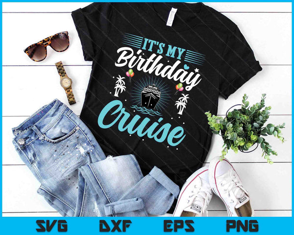 It's My Birthday Cruise Cruise Vacation Birthday Party SVG PNG Digital Printable Files