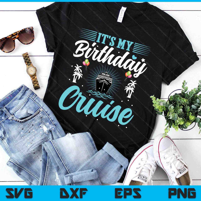 It's My Birthday Cruise Cruise Vacation Birthday Party SVG PNG Digital Printable Files