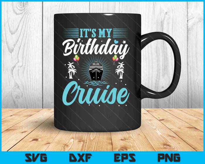 It's My Birthday Cruise Cruise Vacation Birthday Party SVG PNG Digital Printable Files