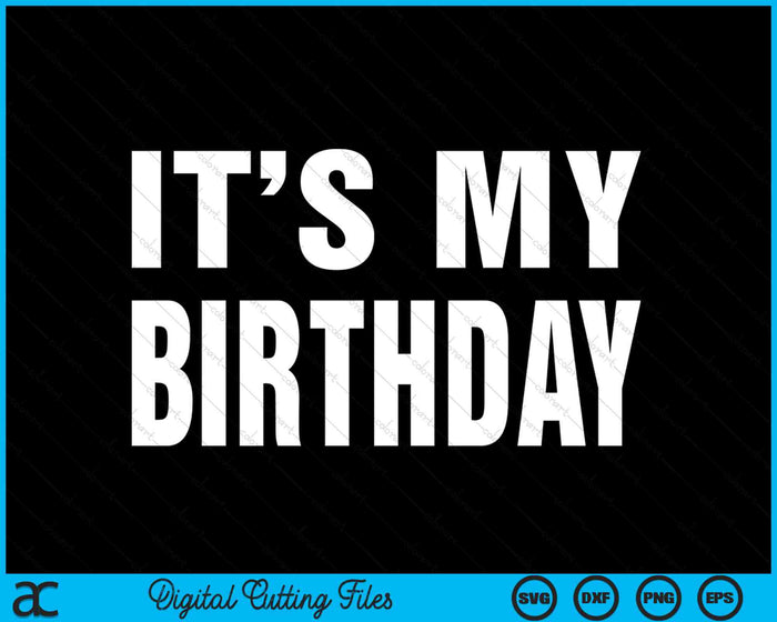 It's My Birthday Funny SVG PNG Digital Cutting Files