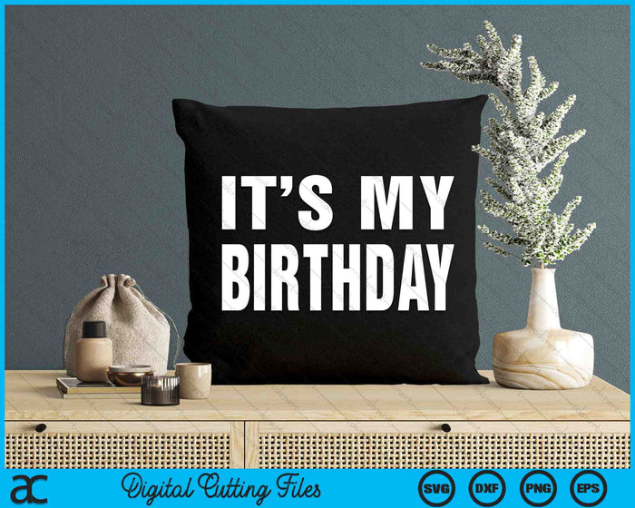 It's My Birthday Funny SVG PNG Digital Cutting Files