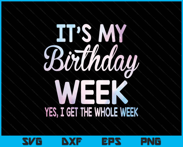 It's My Birthday Week Yep The Whole Week Funny Birthday SVG PNG Digital Printable Files