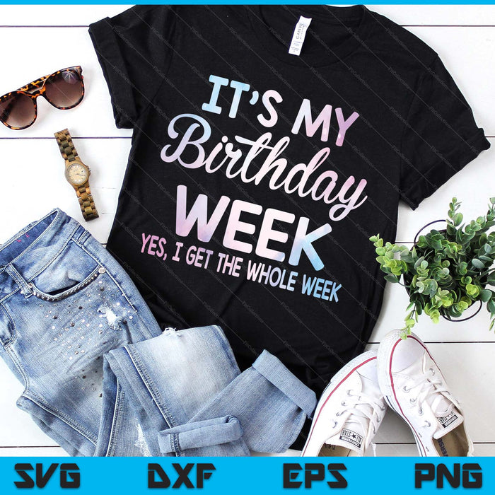 It's My Birthday Week Yep The Whole Week Funny Birthday SVG PNG Digital Printable Files