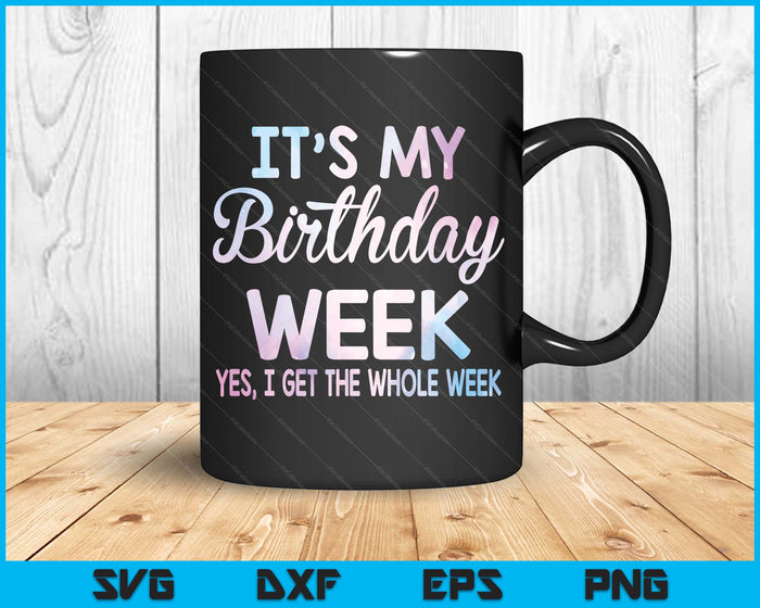 It's My Birthday Week Yep The Whole Week Funny Birthday SVG PNG Digital Printable Files