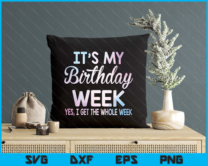 It's My Birthday Week Yep The Whole Week Funny Birthday SVG PNG Digital Printable Files