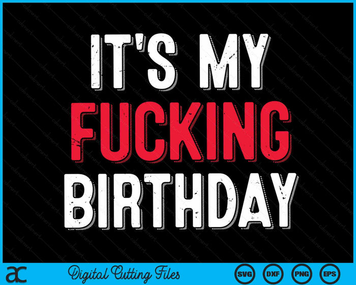 It's My Fucking Birthday Party Fuck B-Day SVG PNG Digital Cutting Files