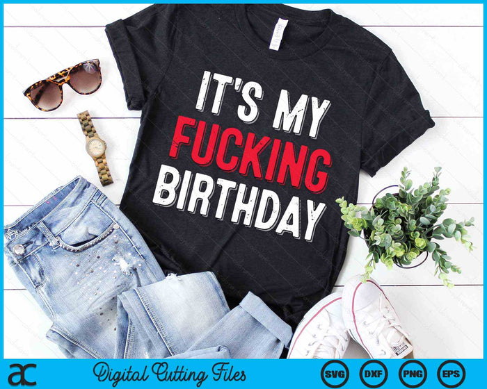 It's My Fucking Birthday Party Fuck B-Day SVG PNG Digital Cutting Files