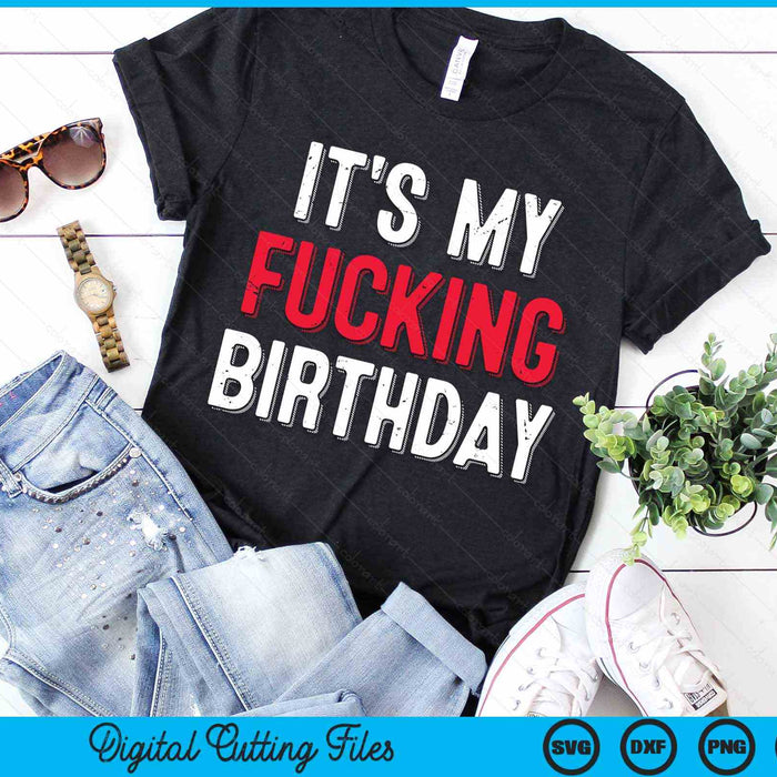 It's My Fucking Birthday Party Fuck B-Day SVG PNG Digital Cutting Files