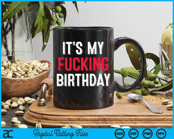 It's My Fucking Birthday Party Fuck B-Day SVG PNG Digital Cutting Files