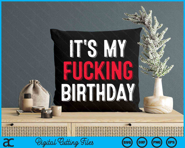 It's My Fucking Birthday Party Fuck B-Day SVG PNG Digital Cutting Files