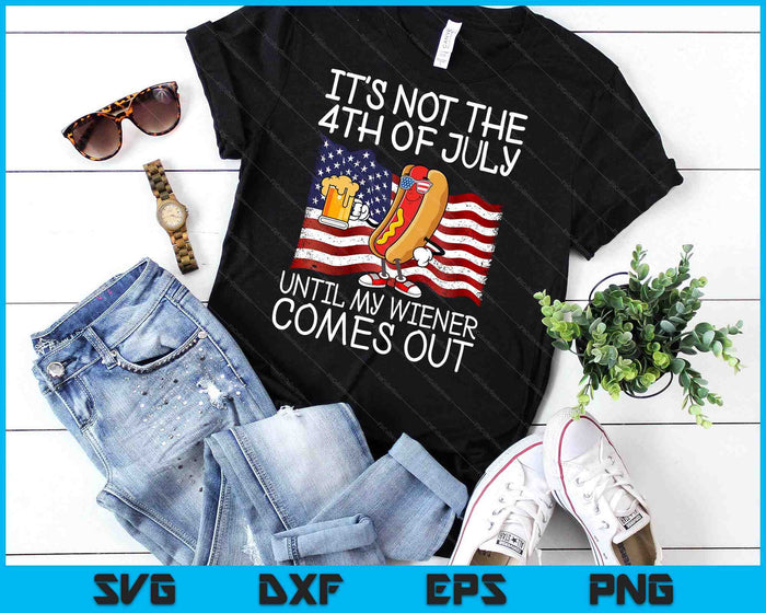 It's Not 4th Of July Until My Weiner Comes Out SVG PNG Digital Printable Files