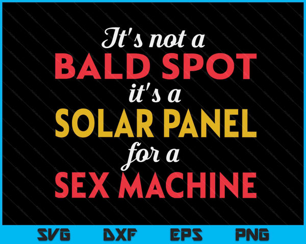 It's Not A Bald Spot It's A Solar Panel For A Sex Machine SVG PNG Digital Cutting Files