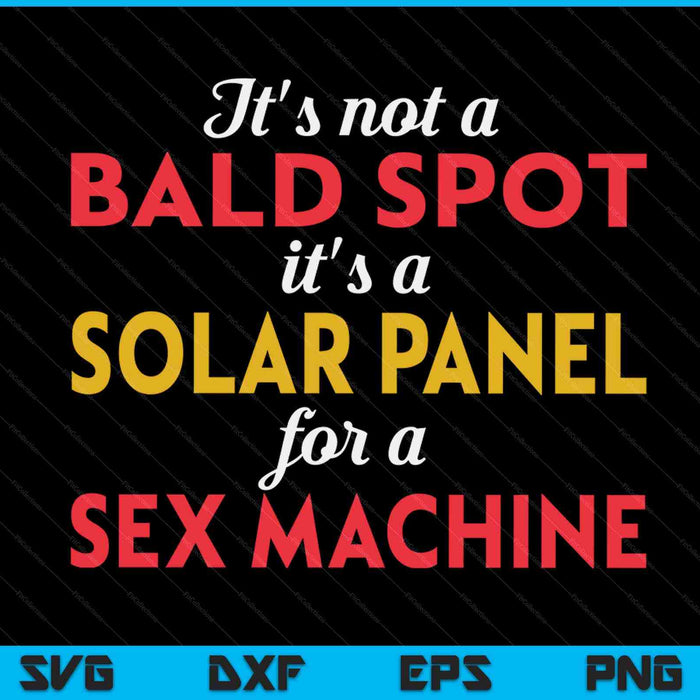 It's Not A Bald Spot It's A Solar Panel For A Sex Machine SVG PNG Digital Cutting Files