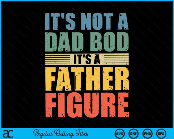 It's Not A Dad Bod It's A Father Figure Father's Day SVG PNG Digital Cutting Files