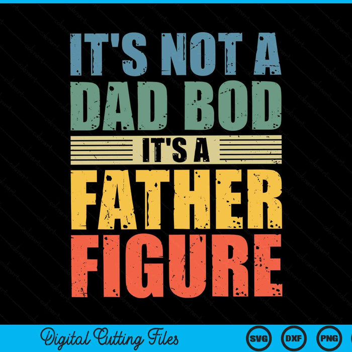 It's Not A Dad Bod It's A Father Figure Father's Day SVG PNG Digital Cutting Files