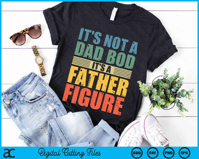 It's Not A Dad Bod It's A Father Figure Father's Day SVG PNG Digital Cutting Files