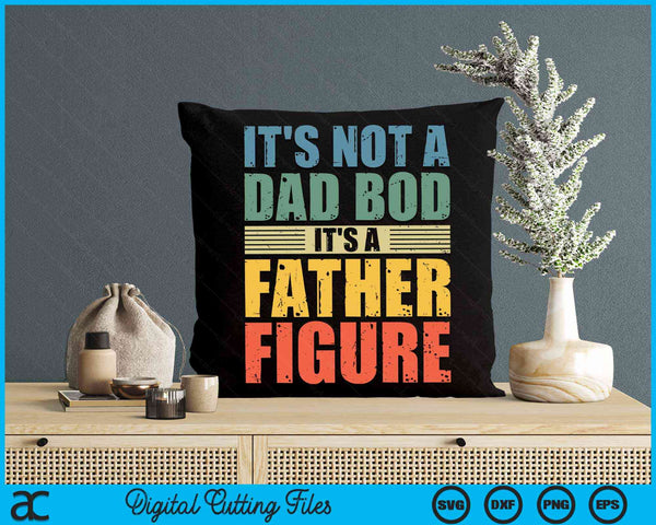 It's Not A Dad Bod It's A Father Figure Father's Day SVG PNG Digital Cutting Files