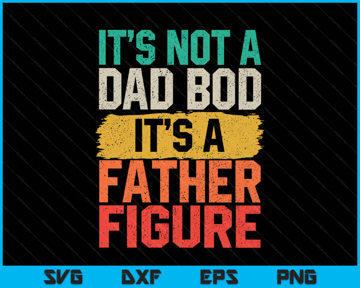 It's Not A Dad Bod It's A Father Figure Fathers Day Funny SVG PNG Digital Printable Files