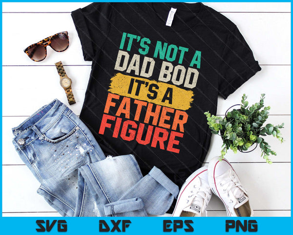 It's Not A Dad Bod It's A Father Figure Fathers Day Funny SVG PNG Digital Printable Files
