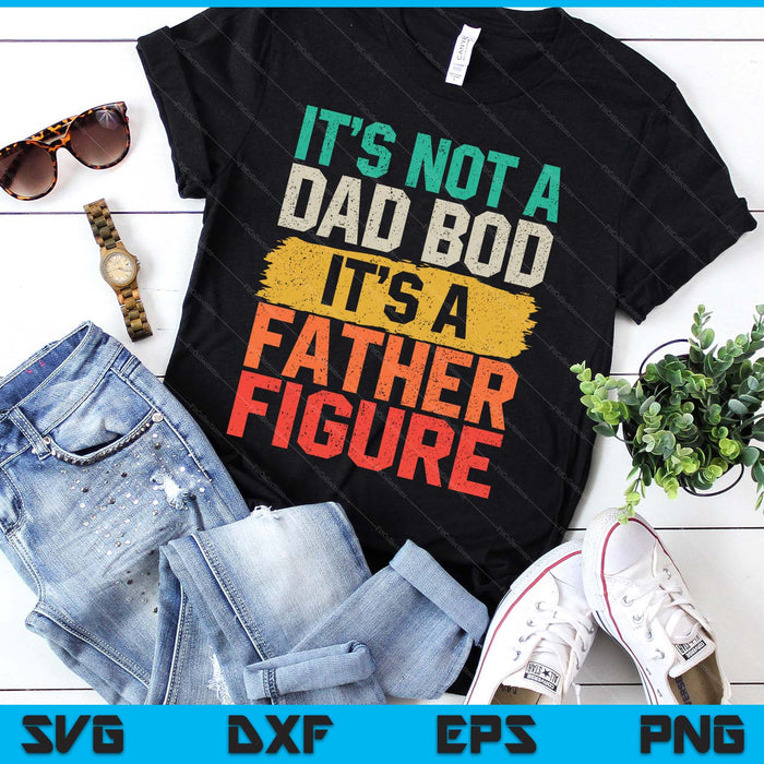 It's Not A Dad Bod It's A Father Figure Fathers Day Funny SVG PNG Digital Printable Files