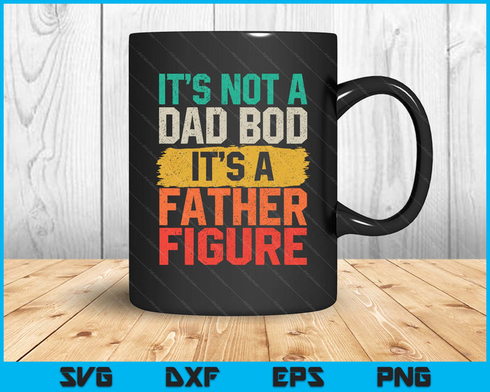It's Not A Dad Bod It's A Father Figure Fathers Day Funny SVG PNG Digital Printable Files