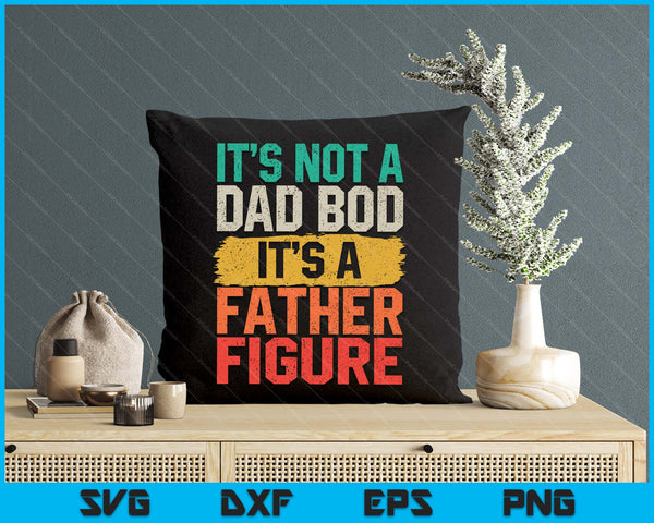 It's Not A Dad Bod It's A Father Figure Fathers Day Funny SVG PNG Digital Printable Files